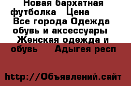 Новая бархатная футболка › Цена ­ 890 - Все города Одежда, обувь и аксессуары » Женская одежда и обувь   . Адыгея респ.